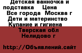 Детская ванночка и подставка  › Цена ­ 3 500 - Все города, Москва г. Дети и материнство » Купание и гигиена   . Тверская обл.,Нелидово г.